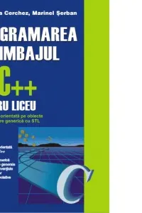 Programarea in limbajul C/C pentru liceu. Volumul al IV-lea: