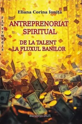 Antreprenoriat spiritual. De la talent la fluxul banilor