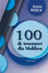 100 de inventatori din Moldova vol.2