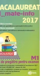 BAC 2017 Matematica M Mate-info M1. Ghid de pregatire pentru examen