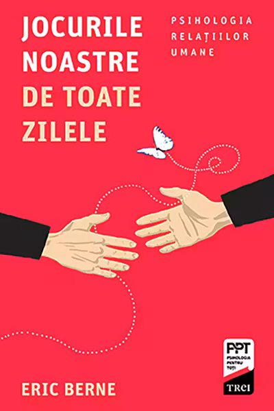 Jocurile noastre de toate zilele. Psihologia relatiilor umane