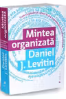Mintea organizata. Cum sa gandesti corect in era supraincarcarii informatiei