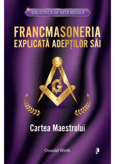 Francmasoneria explicata adeptilor sai. Cartea Maestrului