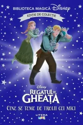 Biblioteca magica. DISNEY. REGATUL DE GHEATA. CINE SE TEME DE TROLII CEI MICI? . Editie de colectie