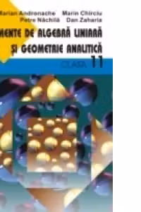 ELEMENTE DE ALGEBRA LINIARA SI GEOMETRIE ANALITICĂ. CLASA A XI-A