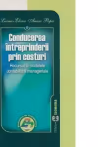 Conducerea intreprinderii prin costuri - recursul la modelele contabilitatii manageriale - Cazul METODEI ABC (Activity Based Costing)