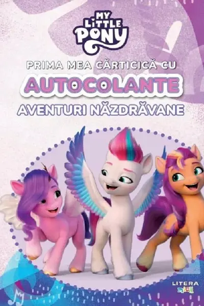 MY LITTLE PONY. PRIMA MEA CARTICICA CU AUTOCOLANTE. AVENTURI NAZDRAVANE
