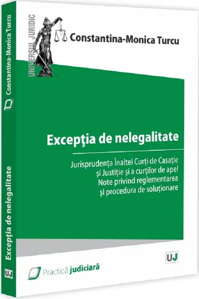 Exceptia de nelegalitate. Jurisprudenta Inaltei Curti de Casatie si Justitie si a curtilor de apel. Note privind reglementarea si procedura de solutionare