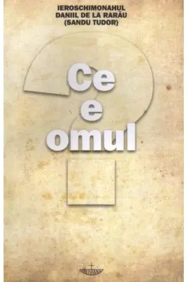 Ce e omul - Pr. Daniil de la Rarau