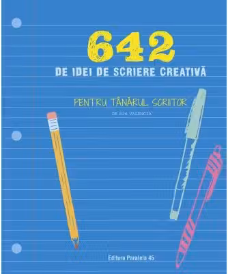 642 de idei de scriere creativă. Pentru tânărul scriitor