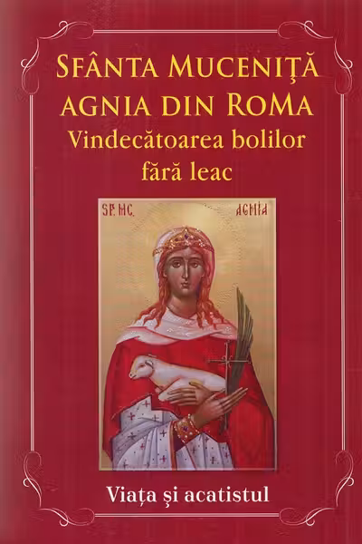Sfanta Mucenita Agnia din Roma. Vindecatoarea bolilor fara leac si aparatoarea celor abuzati. Viata si Acatistul