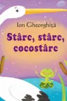 Sa cresti mare! Starc starc cocostirc. Ion Gheorghita.