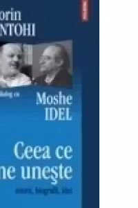 Ceea ce ne uneste. Istorii, biografii, idei. Sorin Antohi in dialog cu Moshe Idel