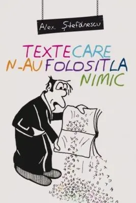 Texte care n-au folosit la nimic - Alex Stefanescu