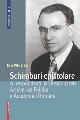 Schimburi epistolare cu respondentii la chestionarele Arhivei de Folklor a Academiei Romane volumul 1: a-l