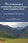 The archaeology of communities and landscapes in the Carpathian Basin