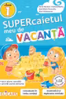 Supercaietul meu de vacanta pentru clasa I. Comunicare in limba romana. Matematica si explorarea mediului