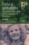 Copilul si spiritualitatea. Noua stiinta a parentajului pentru o viata implinita si sanatoasa - Lisa Miller