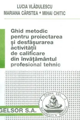 Ghid metodic pentru proiectarea si desfasurarea activitatii de calificare din invatamantul profesional tehnic