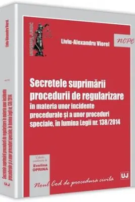 Secretele suprimarii procedurii de regularizare in materia unor incidente procedurale si a unor proceduri speciale, in lumina Legii nr. 138/2014