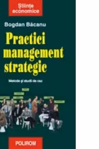 Practici de management strategic. Metode si studii de caz
