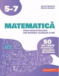 Matematică. Teste recapitulative din materia claselor V-VII. 50 de teste pe modelul Evaluării Naţionale