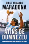 Atins de Dumnezeu. Cum am câștigat Cupa Mondială din 1986 - Diego Armando Maradona