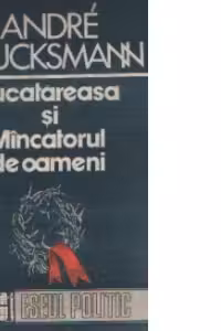 Bucatareasa si Mincatorul de oameni - Eseu despre raporturile dintre stat, marxism si lagarele de concentrare
