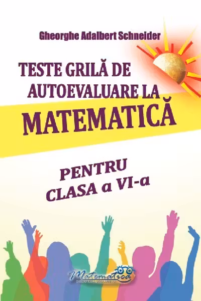 Teste grila de autoevaluare la matematica pentru clasa a 6- a - Gheorghe Adalbert Schneider
