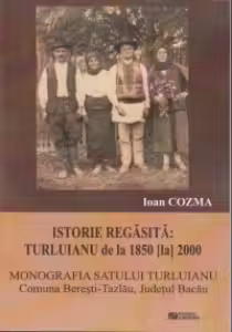 Monografia satului Turluianu, comuna Beresti-Tazlau, judetul Bacau. Istorie regasita. Turluianu de la 1850 la 2000