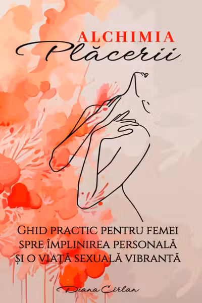 Alchimia Placerii.Ghid practic pentru femei spre implinirea personala si o viata sexuala vibranta
