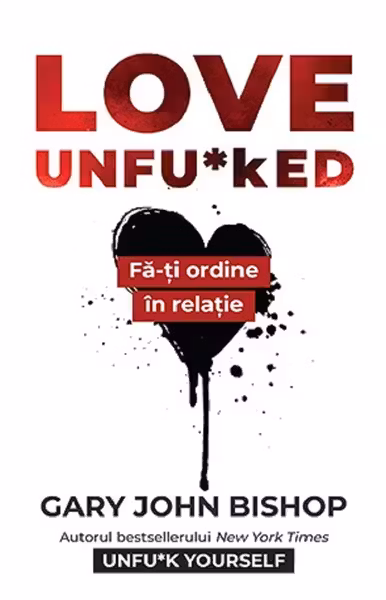 Love Unfu*ked. Fa-ti ordine in varza din relatie