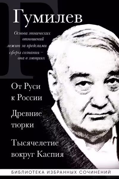 Лев Гумилев. От Руси к России. Древние тюрки. Тысячелетие вокруг Каспия