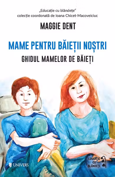 Mame pentru baietii nostri. Ghidul mamelor pentru baieti