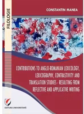 Contributions to Anglo-Romanian lexicology, lexicography, contrastivity and translation studies - Resulting from reflective and applicative writing