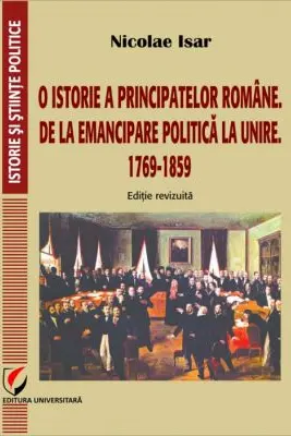 O istorie a Principatelor romane. De la emancipare politica la Unire. 1769-1859