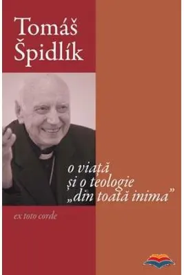 Tomas Spidlik. O viata si o teologie din toata inima