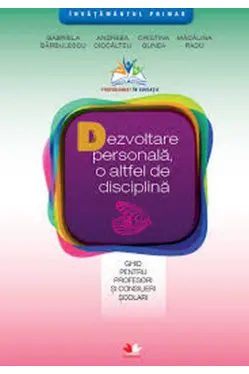 DEZVOLTAREA PERSONALA O ALTFEL DE DISCIPLINA. Ghid pentru profesori si consilieri scolari