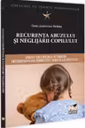Recurenta abuzului si neglijarii copilului