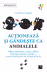Actioneaza si gandeste ca animalele