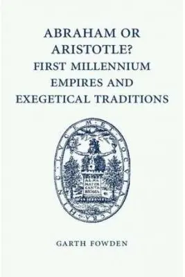 Abraham or Aristotle? First Millennium Empires and Exegetical Traditions: An Inaugural Lecture by the Sultan Qaboos Professor of Abrahamic Faiths Given in the University of Cambridge, 4 December 2013