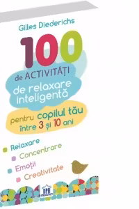 100 de activitati de relaxare inteligenta pentru copilul tau intre 3 si 10 ani