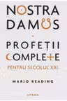 NOSTRADAMUS. Profetii complete pentru secolul XXI.