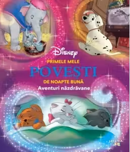 DISNEY. PRIMELE MELE POVESTI DE NOAPTE BUNA. Aventuri nazdravane