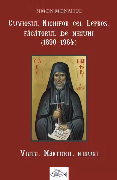 Cuviosul Nichifor cel Lepros, făcătorul de minuni (1890-1964). Viața, mărturii, minuni