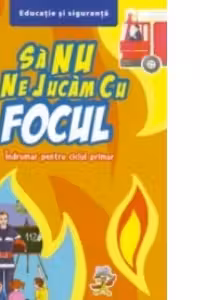 Sa nu ne jucam cu focul - Indrumar pentru ciclul primar