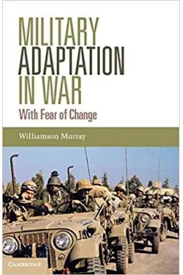 Military Adaptation in War: With Fear of Change - Williamson Murray
