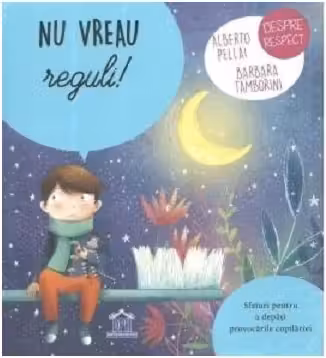 Nu vreau reguli! Sfaturi pentru a depasi provocarile copilariei