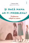 Si daca mama ar fi problema?