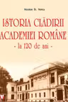 Istoria cladirii Academiei Romane la 120 de ani